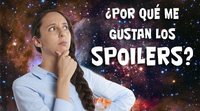 En defensa de los spoilers: Por qué me encanta saber lo que va a pasar